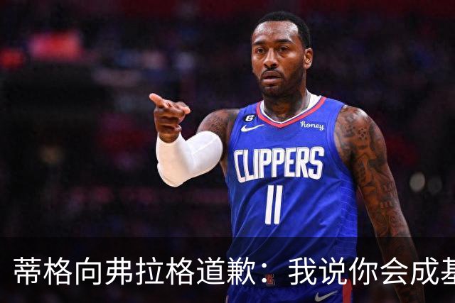 蒂格向弗拉格道歉：我说你会成基里连科，现在你快成詹姆斯了